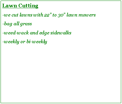 Text Box: Lawn Cutting-we cut lawns with 22 to 30 lawn mowers-bag all grass-weed-wack and edge sidewalks-weekly or bi-weekly